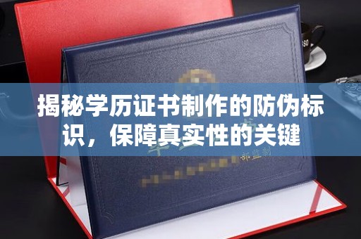 甘德揭秘学历证书制作的防伪标识，保障真实性的关键