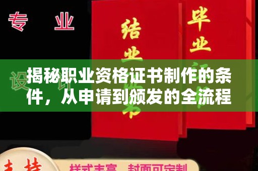 甘德揭秘职业资格证书制作的条件，从申请到颁发的全流程解析