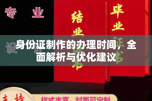 甘德身份证制作的办理时间，全面解析与优化建议