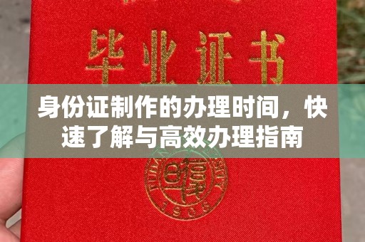 甘德身份证制作的办理时间，快速了解与高效办理指南