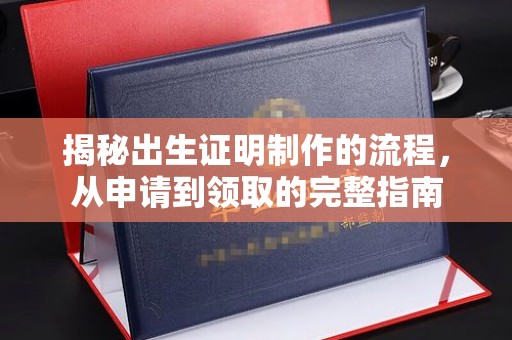 甘德揭秘出生证明制作的流程，从申请到领取的完整指南