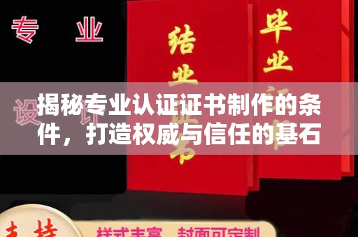 甘德揭秘专业认证证书制作的条件，打造权威与信任的基石
