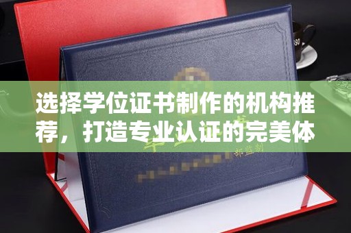 甘德选择学位证书制作的机构推荐，打造专业认证的完美体验
