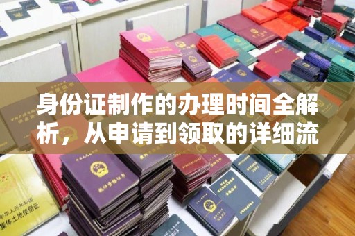 甘德身份证制作的办理时间全解析，从申请到领取的详细流程