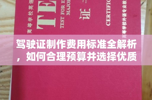甘德驾驶证制作费用标准全解析，如何合理预算并选择优质服务？