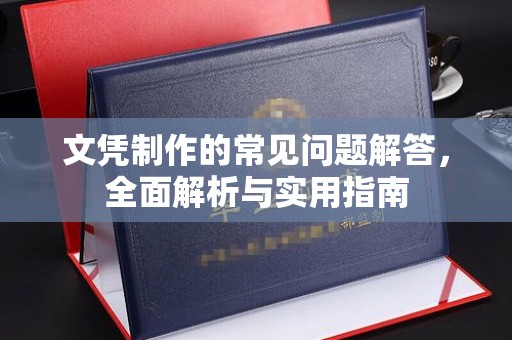 甘德文凭制作的常见问题解答，全面解析与实用指南