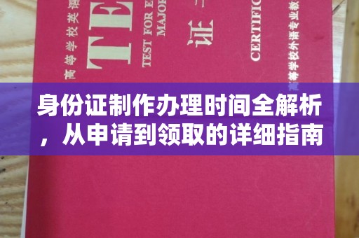 甘德身份证制作办理时间全解析，从申请到领取的详细指南